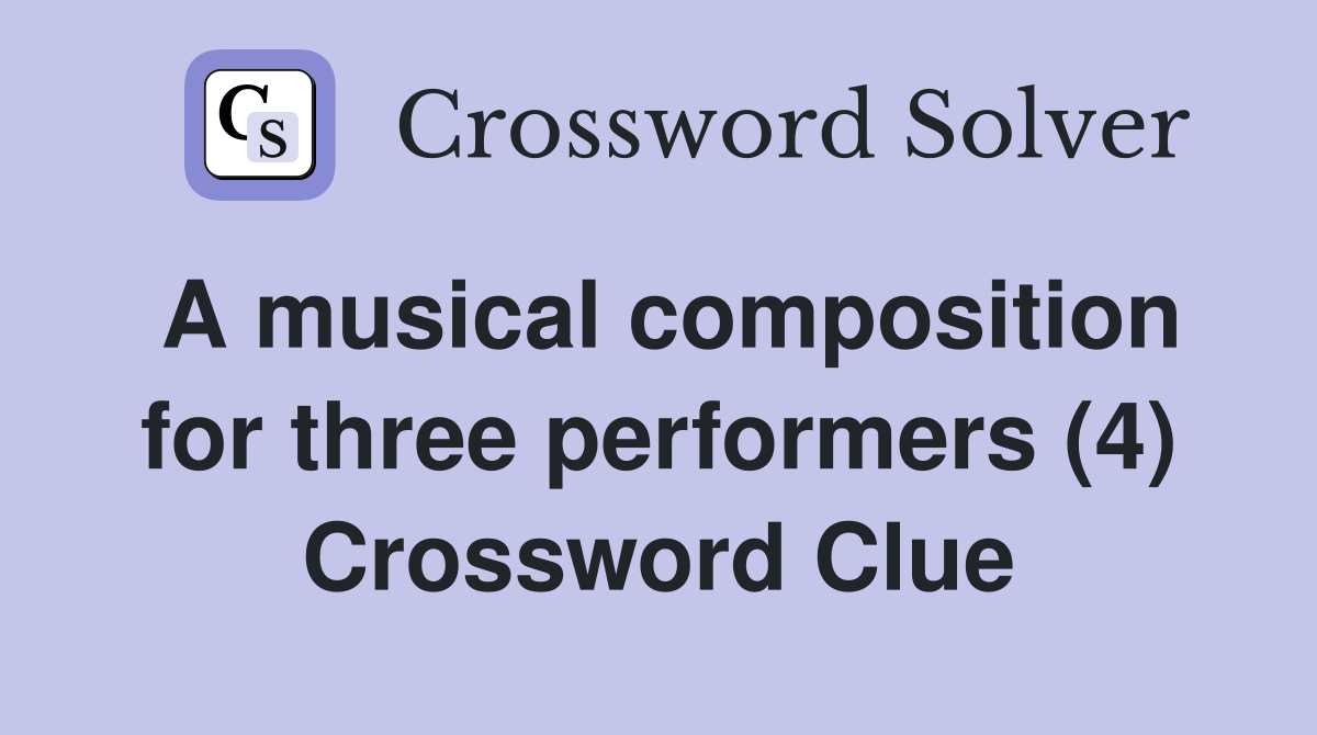 A musical composition for three performers (4) Crossword Clue Answers